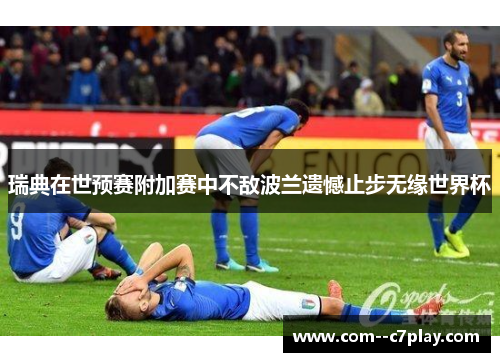 瑞典在世预赛附加赛中不敌波兰遗憾止步无缘世界杯