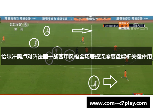 恰尔汗奥卢对阵法国一战西甲风格全场表现深度复盘解析关键作用